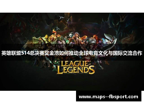 英雄联盟S14总决赛奖金池如何推动全球电竞文化与国际交流合作